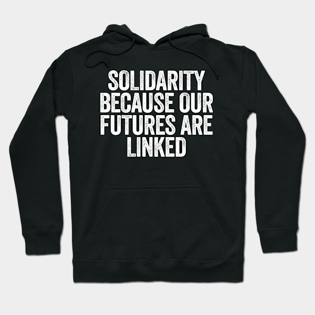 Solidarity Because Our Futures Are Linked Hoodie by Y2KSZN